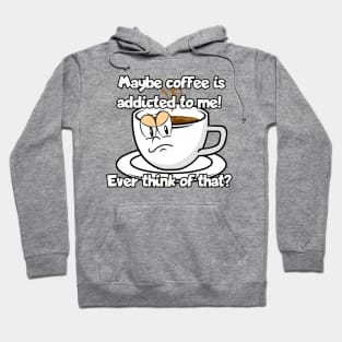 Maybe coffee is addicted to me... Hoodie